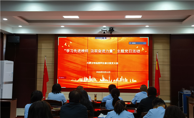 标题：自治区特检院阿拉善分院组织开展“学习先进榜样 汲取奋进力量”主题党日活动
浏览次数：150
发表时间：2026-05-14